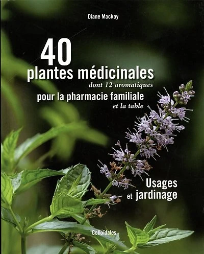 40 plantes médicinales pour la pharmacie familiale: usages et jardinage