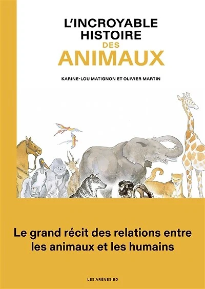 L'incroyable histoire des animaux : le grand récit des relations entre les animaux et les humains: le grand récit des relations entre les animaux et les humains