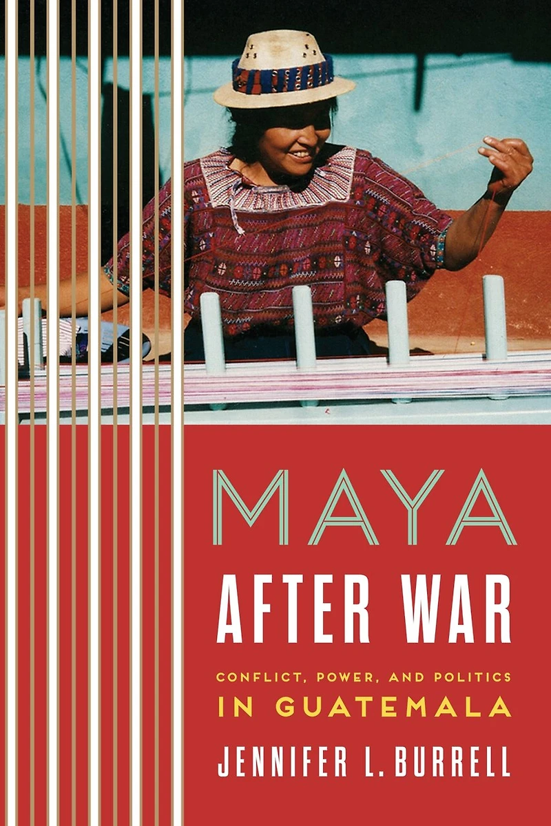Maya after War: Conflict, Power, and Politics Guatemala
