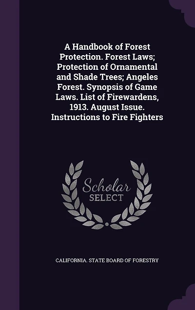 A Handbook of Forest Protection: Laws; Protection Ornamental and Shade Trees; Angeles (Classic Reprint)