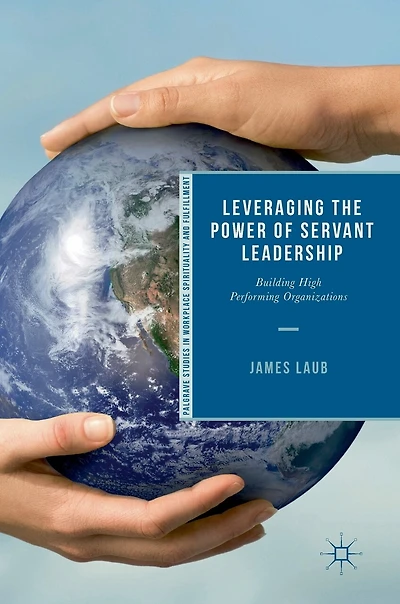 Leveraging The Power Of Servant Leadership: Building High Performing Organizations
