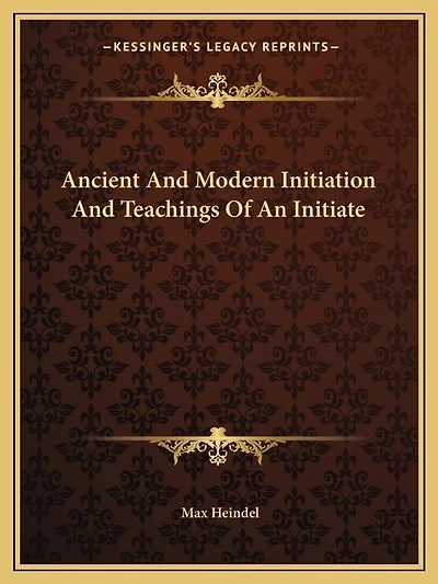 Ancient And Modern Initiation And Teachings Of An Initiate