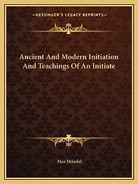 Ancient And Modern Initiation And Teachings Of An Initiate