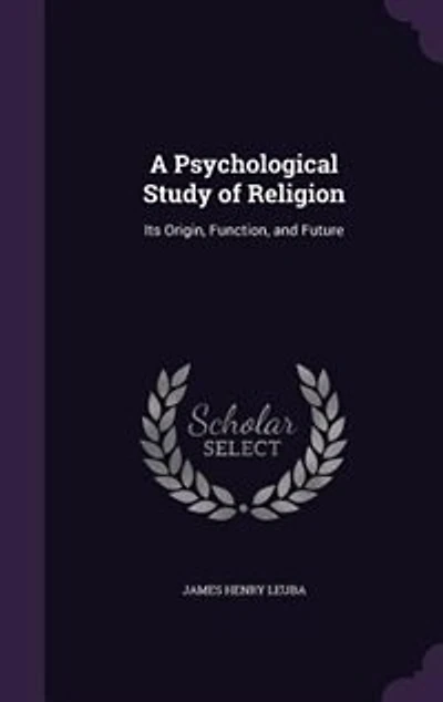 A Psychological Study of Religion: Its Origin, Function, and Future