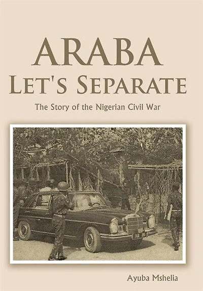 Araba Let's Separate: The Story Of The Nigerian Civil War