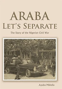 Araba Let's Separate: The Story Of The Nigerian Civil War