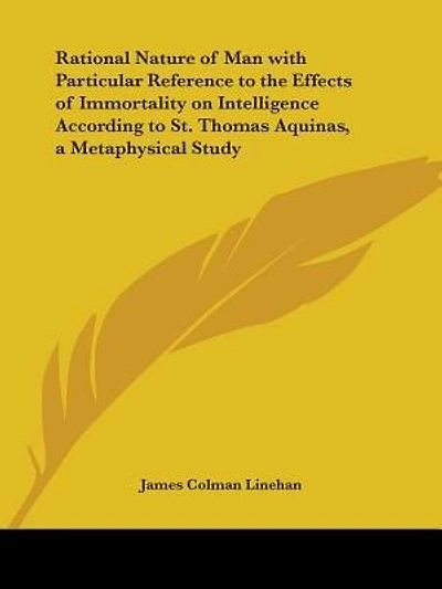 Rational Nature of Man with Particular Reference to the Effects of Immortality on Intelligence According to St. Thomas Aquinas, a Metaphysical Study