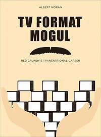 Tv Format Mogul: Reg Grundy's Transnational Career