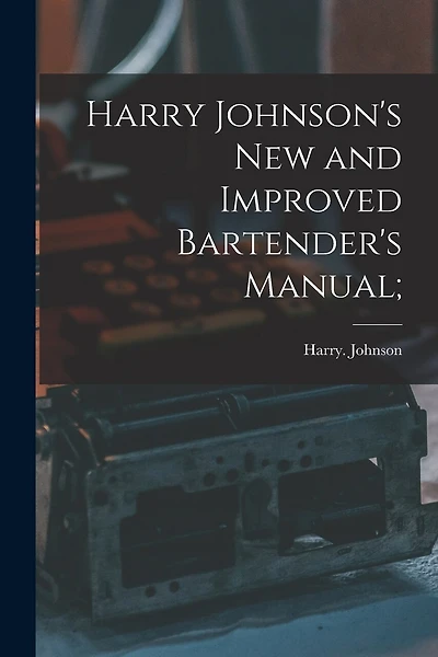Harry Johnson's New and Improved Bartender's Manual;