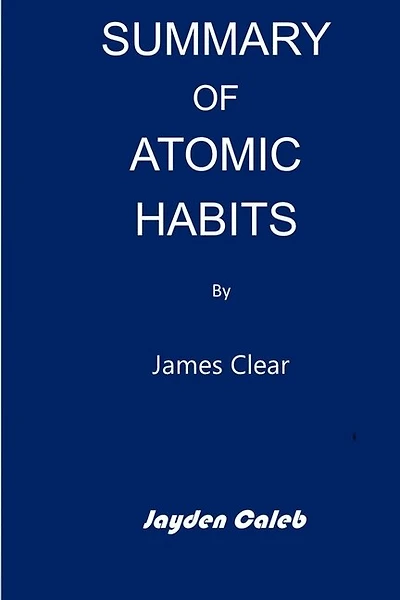 Summary Of Atomic Habits: ''an Easy And Proven Way To Build Good Habits & Break Bad Ones'' By James Clear