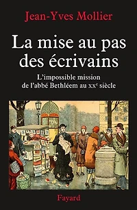 La mise au pas des écrivains: l'impossible mission de l'abbé Bethléem au XXe siècle