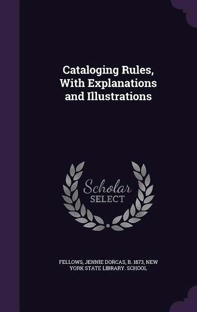 Cataloging Rules, With Explanations and Illustrations