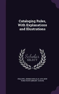 Cataloging Rules, With Explanations and Illustrations