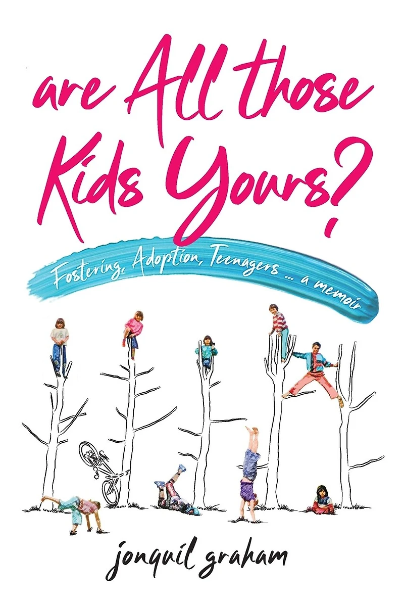 Are All Those Kids Yours?: Fostering, Adoption, Teenagers ... A Memoir