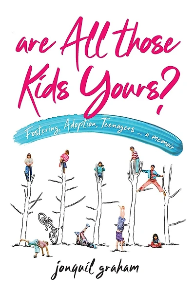 Are All Those Kids Yours?: Fostering, Adoption, Teenagers ... A Memoir