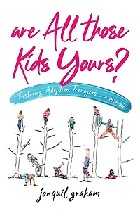 Are All Those Kids Yours?: Fostering, Adoption, Teenagers ... A Memoir