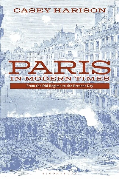 Paris Modern Times: From The Old Regime To Present Day