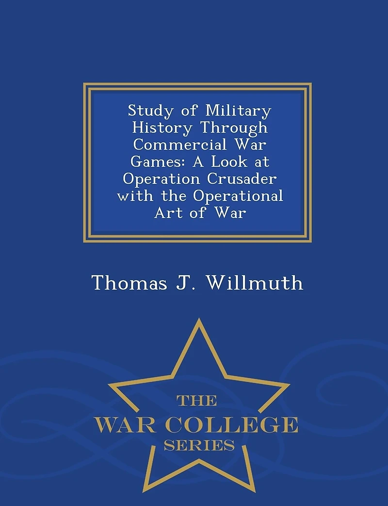Study of Military History Through Commercial War Games: A Look at Operation Crusader with the Operational Art of War - War College Series