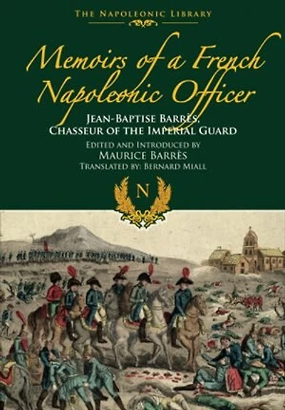 Memoirs of a French Napoleonic Officer: Jean-Baptiste Barres, Chasseur the Imperial Guard