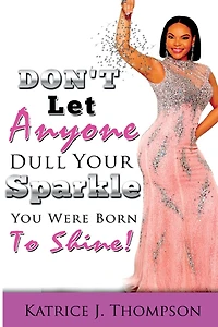 Don't Let Anyone Dull Your Sparkle, You Were Born To SHINE!