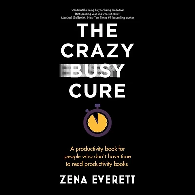 The Crazy Busy Cure: A productivity book for people who don't have time to read books