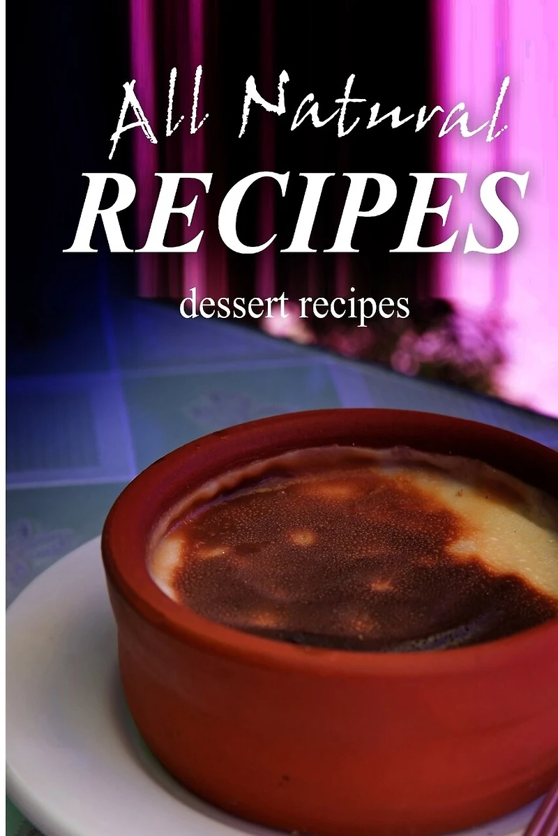 All Natural Recipes - Dessert Recipes: All natural