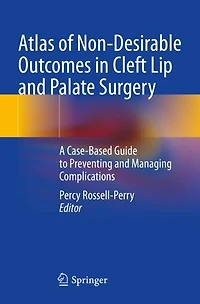 Atlas of Non-Desirable Outcomes in Cleft Lip and Palate Surgery: A Case-Based Guide to Preventing and Managing Complications
