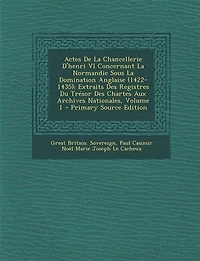 Actes De La Chancellerie D'henri VI Concernant Normandie Sous Domination Anglaise (1422-1435): Extraits Des Registres Du Trésor Chartes Aux Archives Nationales; Volume 2