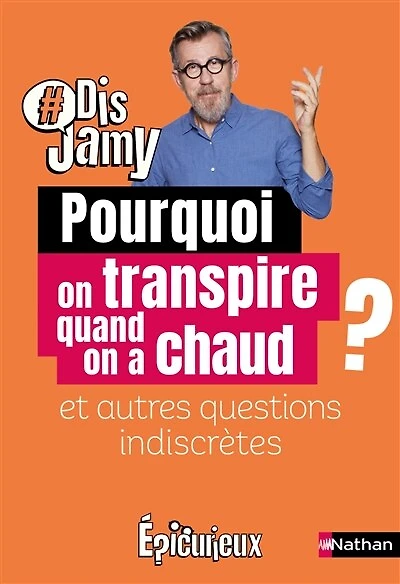 Dis Jamy : Pourquoi on transpire quand on a chaud ? et autres questions indiscrètes... Epicurieux