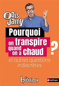 Dis Jamy : Pourquoi on transpire quand on a chaud ? et autres questions indiscrètes... Epicurieux