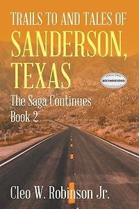 Trails To And Tales Of Sanderson, Texas: The Saga Continues Book 2