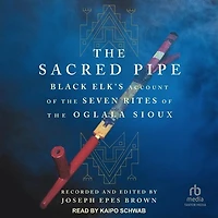 the Sacred Pipe: Black Elk’s Account of Seven Rites Oglala Sioux