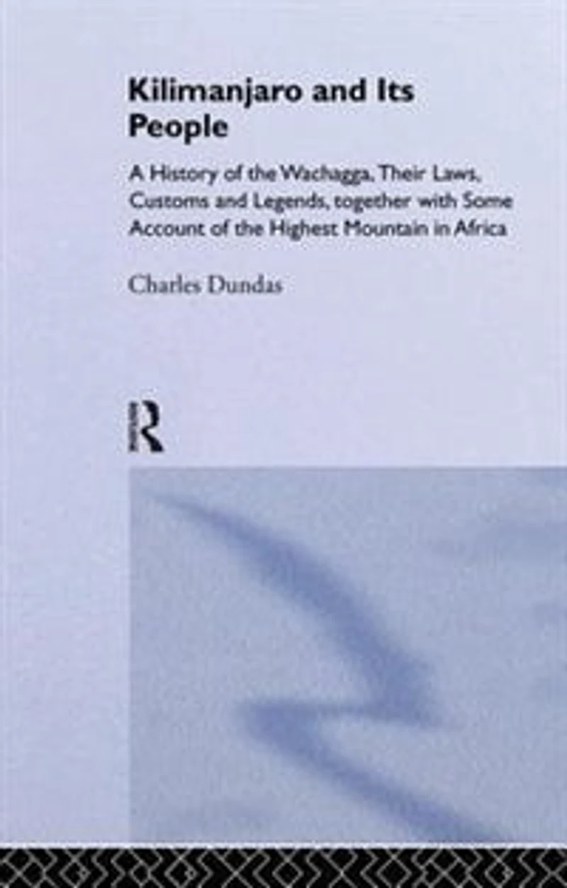 Kilimanjaro And Its People: A History Of Wachagga, Their Laws, Customs Legends, Together With Some
