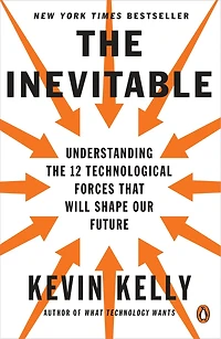 The Inevitable: Understanding 12 Technological Forces That Will Shape Our Future