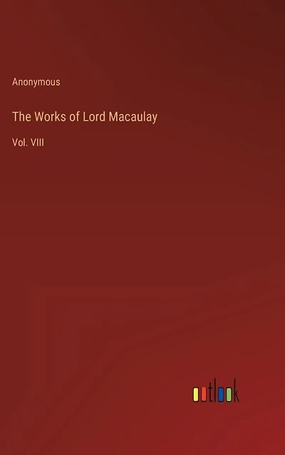 The Works of Lord Macaulay: Vol. VIII