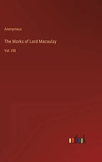The Works of Lord Macaulay: Vol. VIII