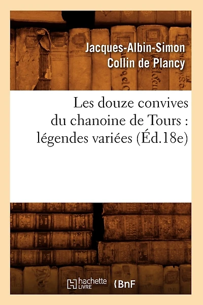 Les Douze Convives Du Chanoine de Tours: Légendes Variées (Éd.18e)