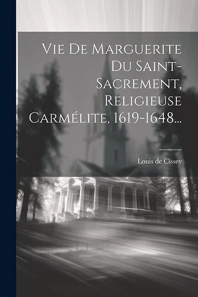 Vie De Marguerite Du Saint-sacrement, Religieuse Carmélite, 1619-1648...