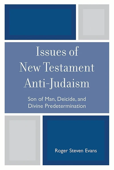 Issues of New Testament Anti-Judaism: Son of Man, Deicide, and Divine Predetermination