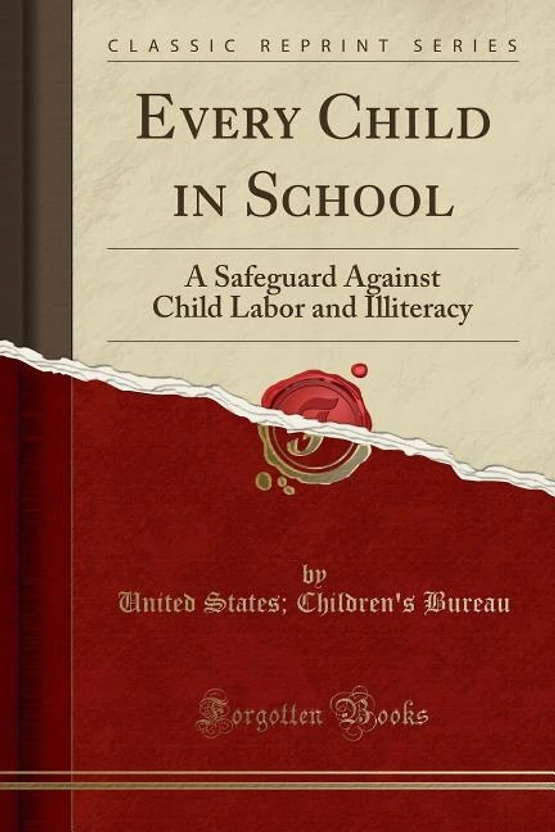 Every Child School: A Safeguard Against Labor and Illiteracy (Classic Reprint)