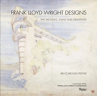 Frank Lloyd Wright Designs: The Sketches, Plans, And Drawings