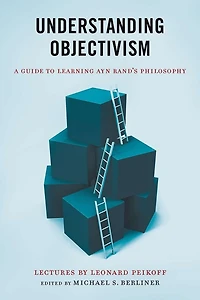 Understanding Objectivism: A Guide To Learning Ayn Rand's Philosophy