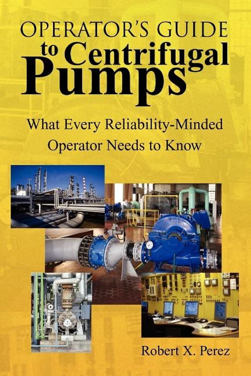 Operator'S Guide to Centrifugal Pumps: What Every Reliability-Minded Operator Needs Know