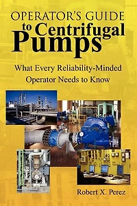 Operator'S Guide to Centrifugal Pumps: What Every Reliability-Minded Operator Needs Know