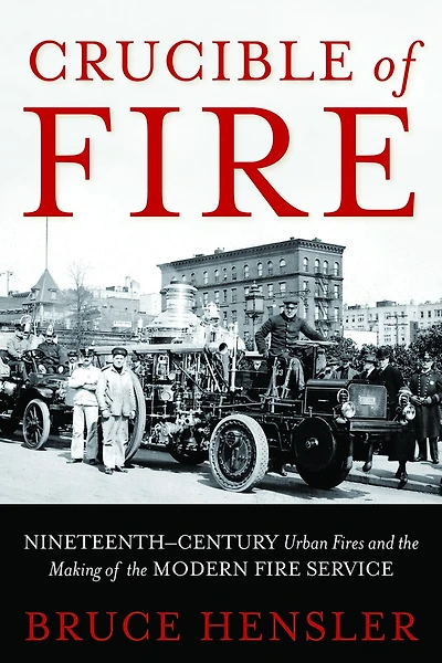 Crucible of Fire: Nineteenth-Century Urban Fires and the Making Modern Fire Service
