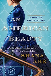 An American Beauty: A Novel of the Gilded Age Inspired by True Story Arabella Huntington Who Became Richest Woman Country