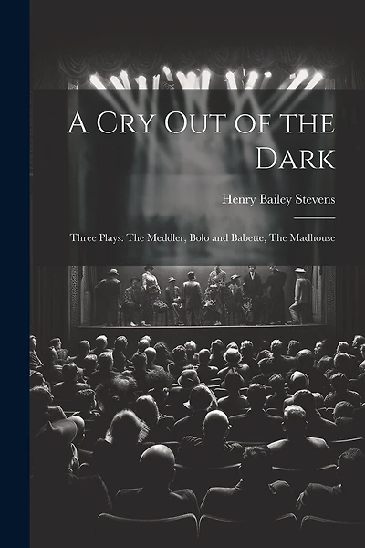 A Cry Out of the Dark: Three Plays: The Meddler, Bolo and Babette, The Madhouse