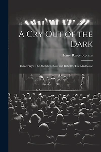 A Cry Out of the Dark: Three Plays: The Meddler, Bolo and Babette, The Madhouse