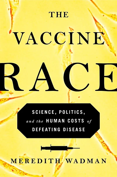 The Vaccine Race: Science, Politics, And Human Costs Of Defeating Disease