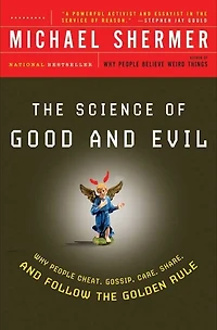 the Science of Good and Evil: Why People Cheat, Gossip, Care, Share, Follow Golden Rule